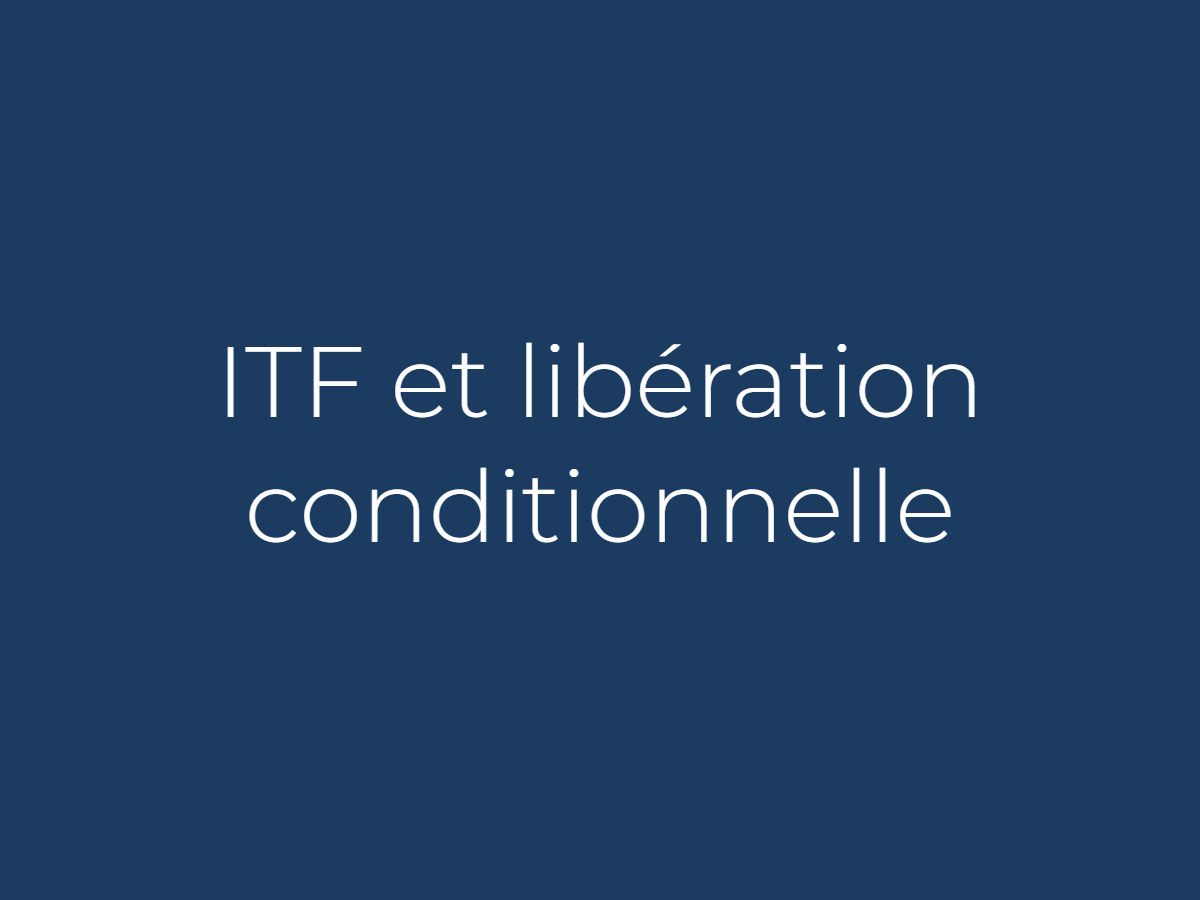 Interdiction du territoire français et libération conditionnelle : suspension et relèvement de plein droit